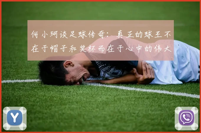 何小珂谈足球传奇：真正的球王不在于帽子和奖杯而在于心中的伟大